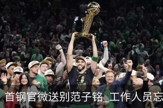首钢官微送别范子铭 工作人员忘切账号闹乌龙